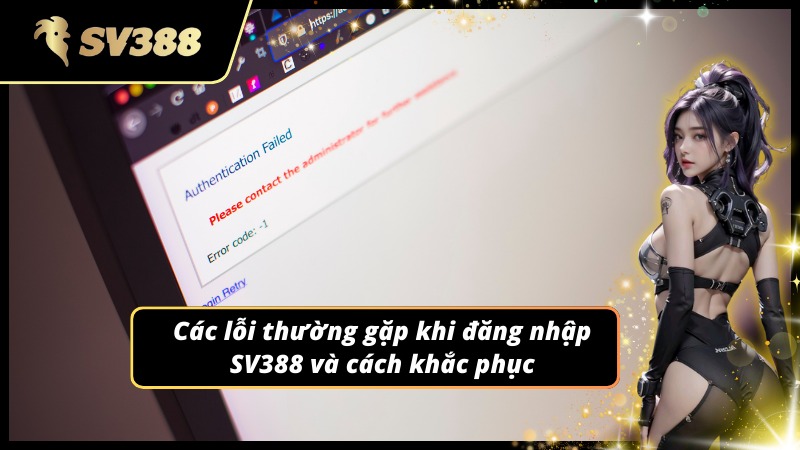 Xử lý nhanh lỗi khi đăng nhập SV388 thất bại