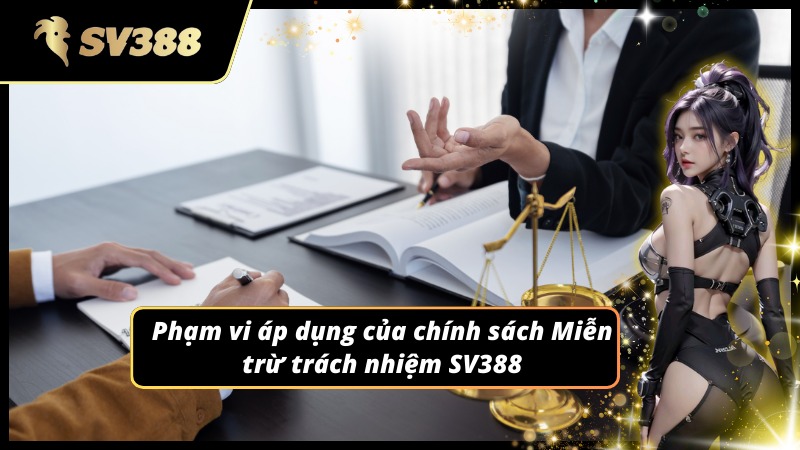 Miễn trừ trách nhiệm SV388 áp dụng trong các trường hợp nào
