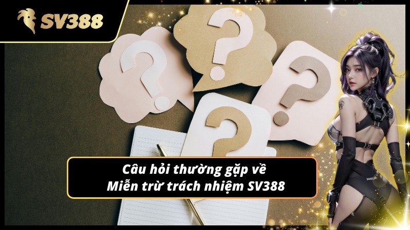 Thắc mắc thường gặp về Miễn trừ trách nhiệm SV388