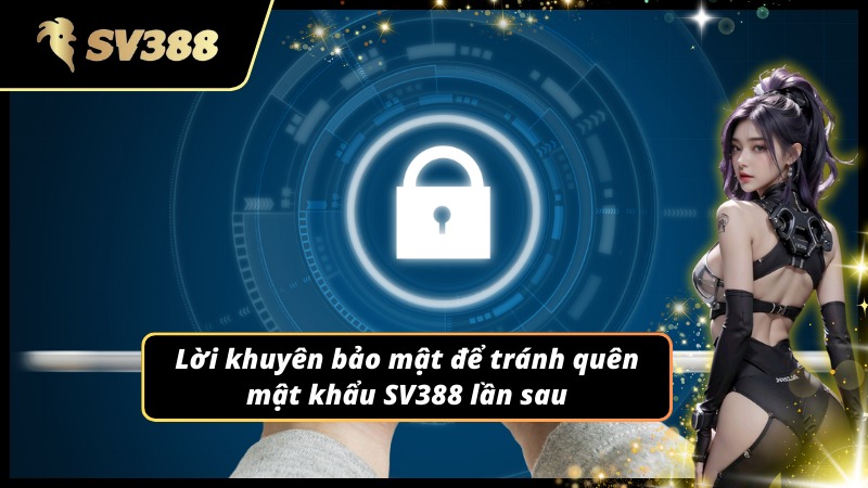 Lời khuyên bảo mật để có thể tránh quên mật khẩu SV388