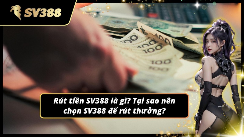 Ưu điểm nổi bật khi rút tiền SV388 nhận thưởng