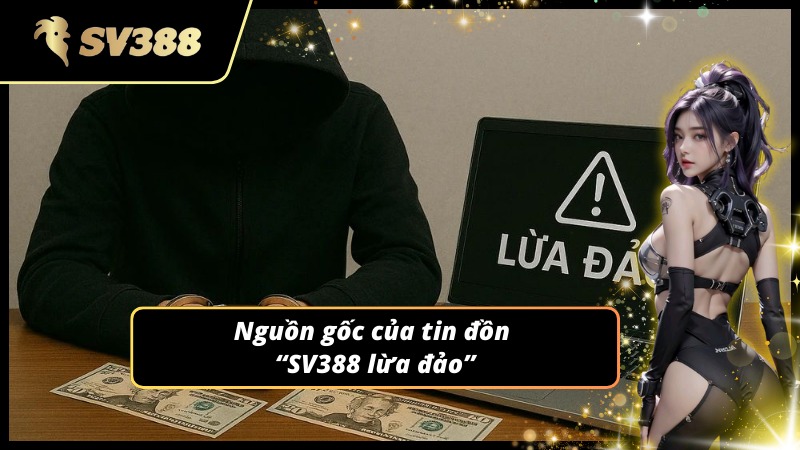 Đi tìm nguồn gốc tin đồn “SV388 lừa đảo”