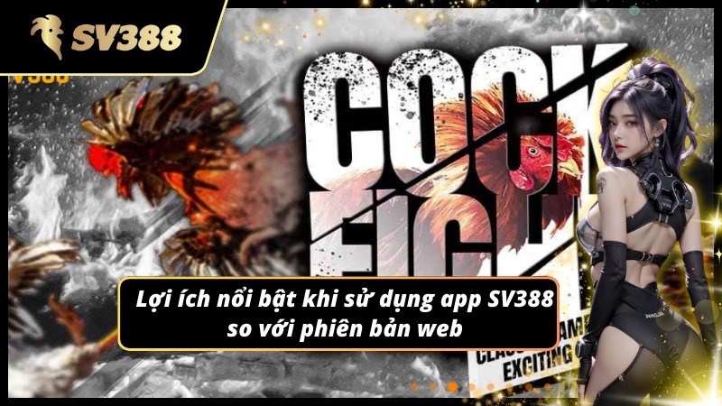 Tải app SV388 mang lại trải nghiệm tối ưu hơn bản web